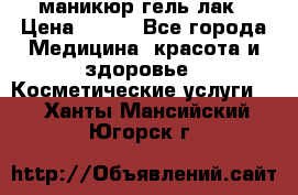 маникюр гель лак › Цена ­ 900 - Все города Медицина, красота и здоровье » Косметические услуги   . Ханты-Мансийский,Югорск г.